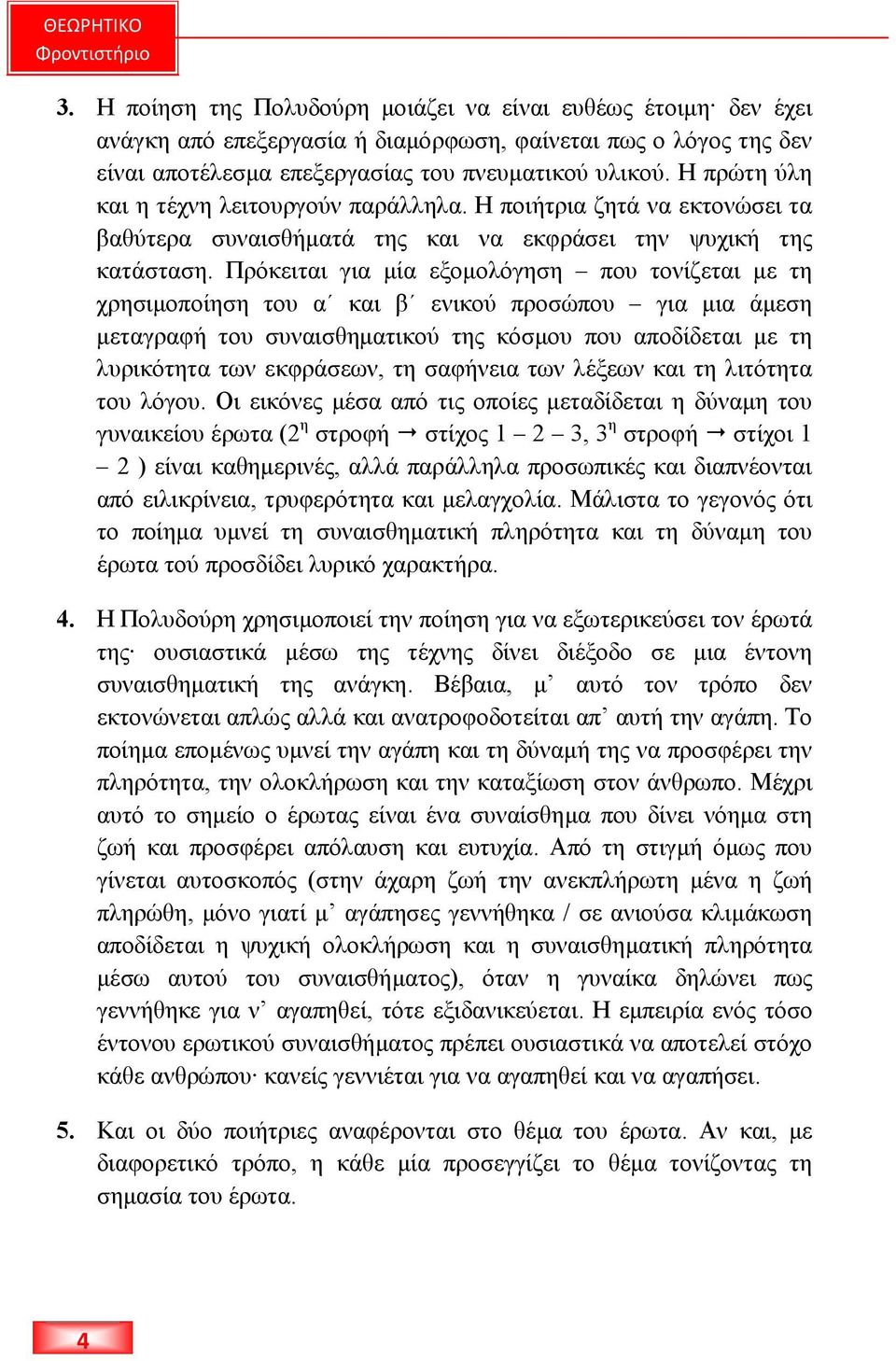 Η πρώτη ύλη και η τέχνη λειτουργούν παράλληλα. Η ποιήτρια ζητά να εκτονώσει τα βαθύτερα συναισθήµατά της και να εκφράσει την ψυχική της κατάσταση.