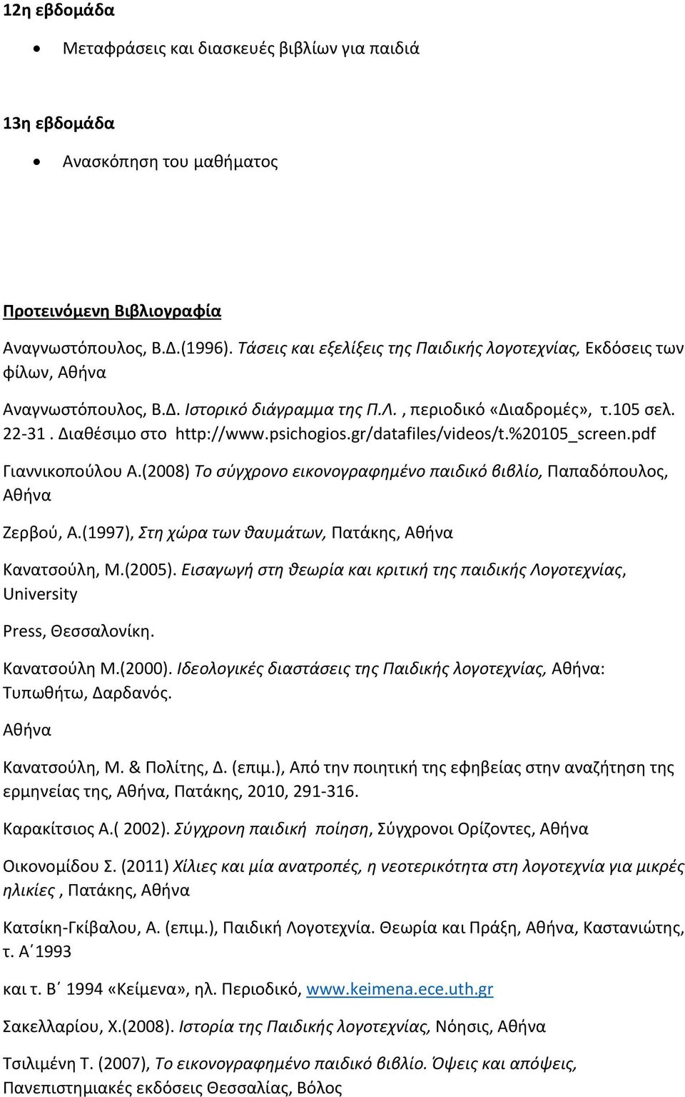 psichogios.gr/datafiles/videos/t.%20105_screen.pdf Γιαννικοπούλου Α.(2008) Το σύγχρονο εικονογραφημένο παιδικό βιβλίο, Παπαδόπουλος, Αθήνα Ζερβού, Α.