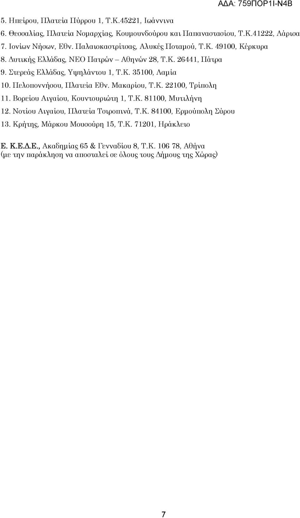 Πελοποννήσου, Πλατεία Εθν. Μακαρίου, Τ.Κ. 22100, Τρίπολη 11. Βορείου Αιγαίου, Κουντουριώτη 1, Τ.Κ. 81100, Μυτιλήνη 12. Νοτίου Αιγαίου, Πλατεία Τσιροπινά, Τ.Κ. 84100, Ερμούπολη Σύρου 13.