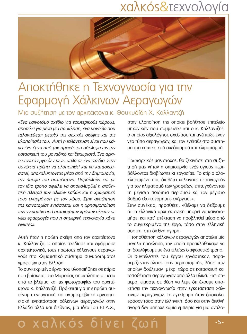 Αυτή η ταλάντευση είναι που κάνει ένα έργο από την αρχική του σύλληψη ως την κατασκευή του μοναδικό και ξεχωριστό. Ένα αρχιτεκτονικό έργο δεν μένει απλά σε ένα σχέδιο.