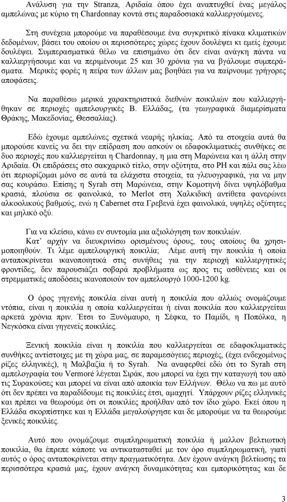 Συμπερασματικά θέλω να επισημάνω ότι δεν είναι ανάγκη πάντα να καλλιεργήσουμε και να περιμένουμε 25 και 30 χρόνια για να βγάλουμε συμπεράσματα.