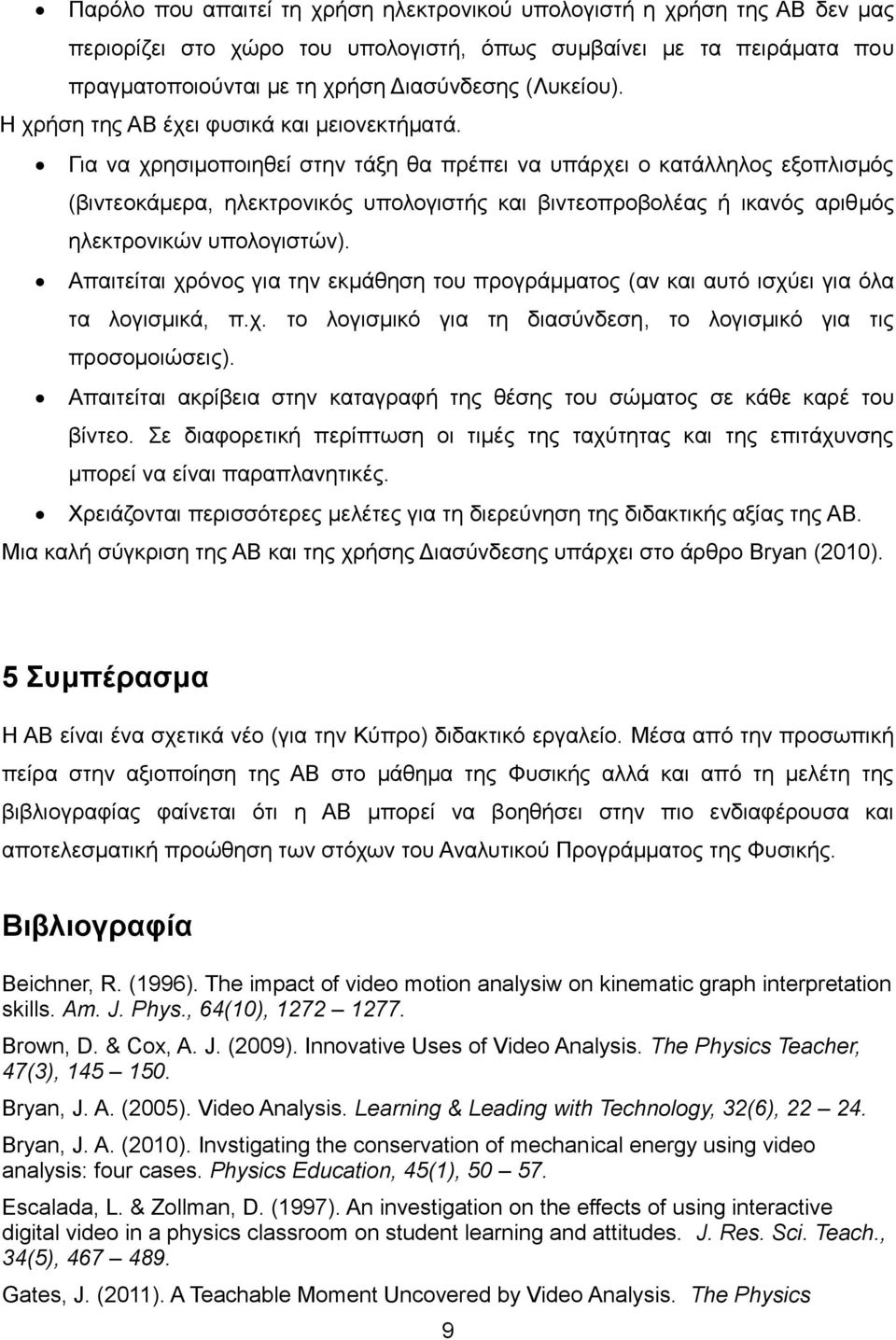 Για να χρησιμοποιηθεί στην τάξη θα πρέπει να υπάρχει ο κατάλληλος εξοπλισμός (βιντεοκάμερα, ηλεκτρονικός υπολογιστής και βιντεοπροβολέας ή ικανός αριθμός ηλεκτρονικών υπολογιστών).