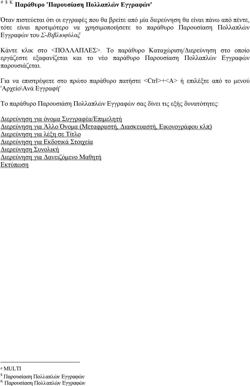 Το παράθυρο Καταχώριση/Διερεύνηση στο οποίο εργάζεστε εξαφανίζεται και το νέο παράθυρο Παρουσίαση Πολλαπλών Εγγραφών παρουσιάζεται.