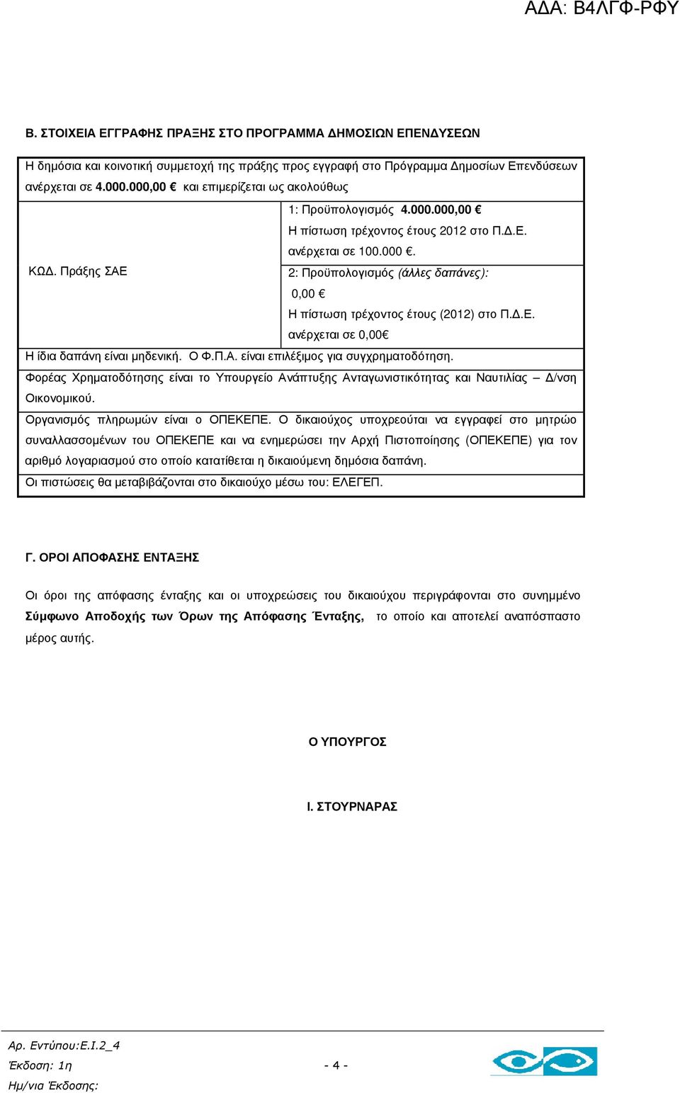 Πράξης ΣΑΕ 2: Προϋπολογισµός (άλλες δαπάνες): 0,00 Η πίστωση τρέχοντος έτους (2012) στο Π..Ε. ανέρχεται σε 0,00 Η ίδια δαπάνη είναι µηδενική. Ο Φ.Π.Α. είναι επιλέξιµος για συγχρηµατοδότηση.