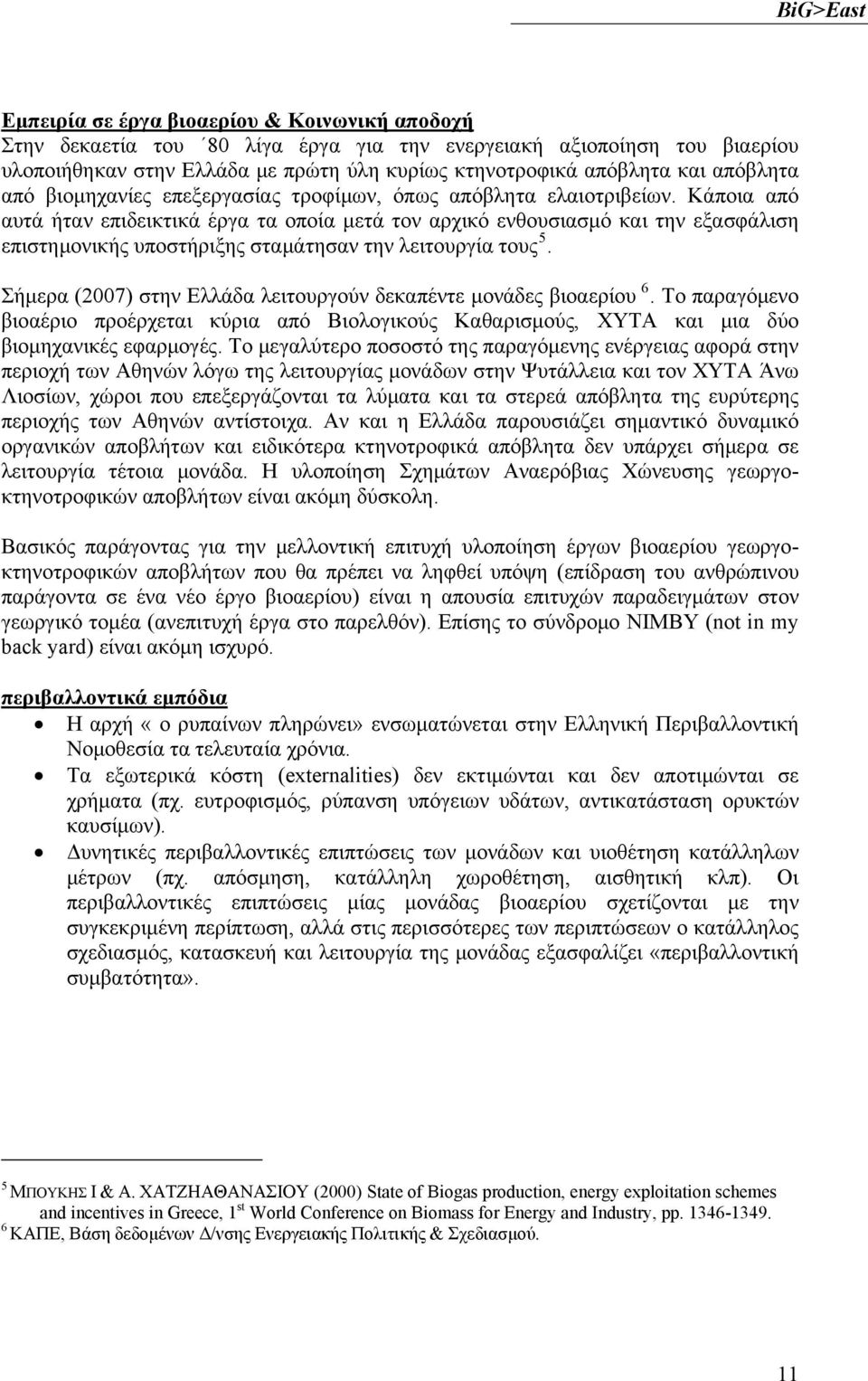 Κάποια από αυτά ήταν επιδεικτικά έργα τα οποία μετά τον αρχικό ενθουσιασμό και την εξασφάλιση επιστημονικής υποστήριξης σταμάτησαν την λειτουργία τους 5.