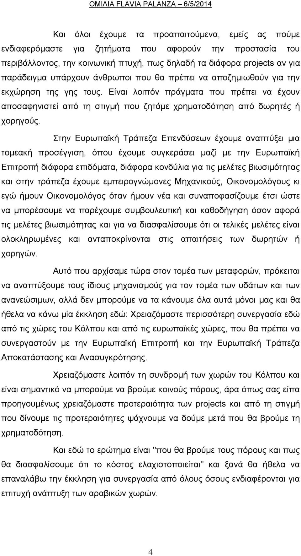 Στην Ευρωπαϊκή Τράπεζα Επενδύσεων έχουμε αναπτύξει μια τομεακή προσέγγιση, όπου έχουμε συγκεράσει μαζί με την Ευρωπαϊκή Επιτροπή διάφορα επιδόματα, διάφορα κονδύλια για τις μελέτες βιωσιμότητας και