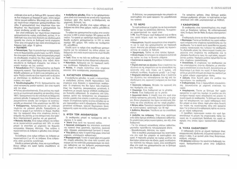 Σαν υλικό επάλειψης των τσιμεντένιων επιφανειών χρησιμοποιούνται κυρίως εποξειδικές ρητίνες. Η τοποθέτησή τους είναι πολύ δύσκολη και εξειδικευμένη εργασία που γίνεται σε διαδοχικά λεπτά στρώματα.