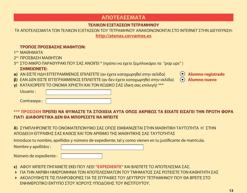 ΕΠΙΛΕΓΕΤΕ (αν έχετε καταχωρηθεί στην σελίδα) Alumno registrado β) ΕΑΝ ΕΝ ΕΙΣΤΕ ΕΓΓΕΓΡΑΜΜΕΝΟΣ ΕΠΙΛΕΓΕΤΕ (αν δεν έχετε καταχωρηθεί στην σελίδα) Alumno nuevo γ) ΚΑΤΑΧΩΡΕΙΤΕ ΤΟ ΟΝΟΜΑ ΧΡΗΣΤΗ ΚΑΙ ΤΟΝ ΚΩ