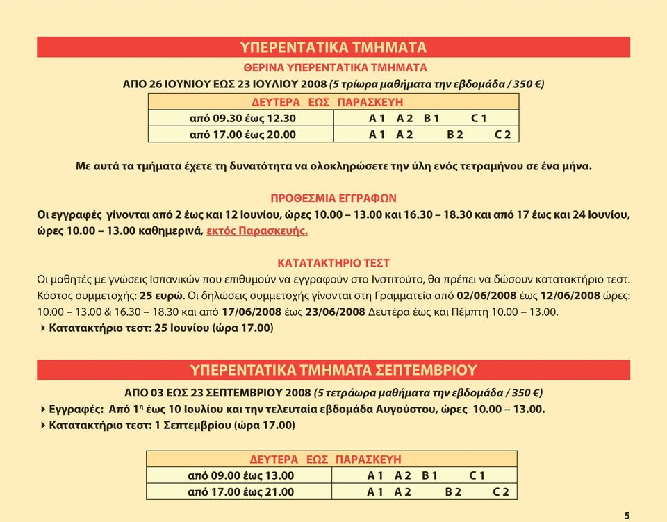 00 και 16.30 18.30 και από 17 έως και 24 Ιουνίου, ώρες 10.00 13.00 καθημερινά, εκτός Παρασκευής.