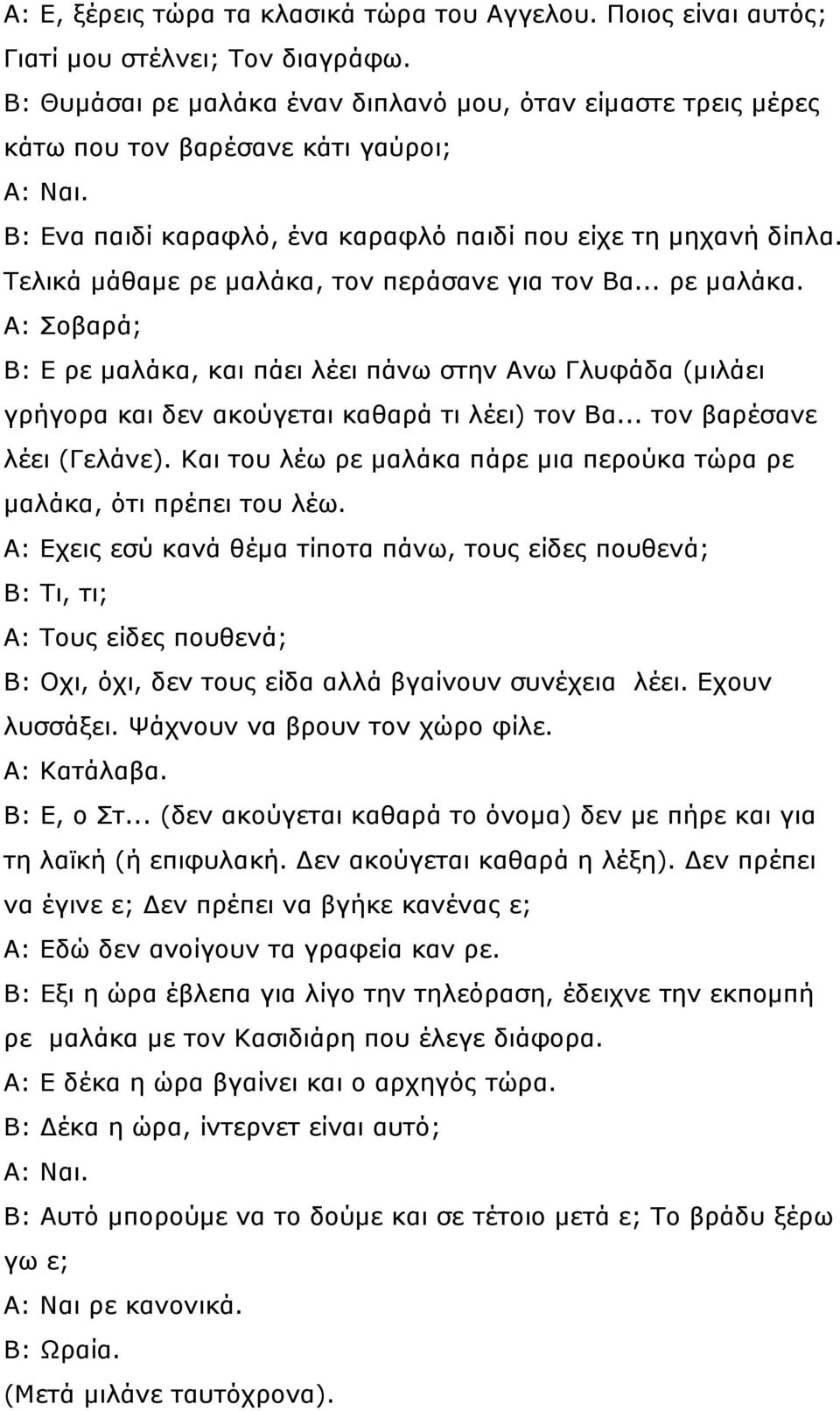 Τελικά µάθαµε ρε µαλάκα, τον περάσανε για τον Βα... ρε µαλάκα. Α: Σοβαρά; Β: Ε ρε µαλάκα, και πάει λέει πάνω στην Ανω Γλυφάδα (µιλάει γρήγορα και δεν ακούγεται καθαρά τι λέει) τον Βα.