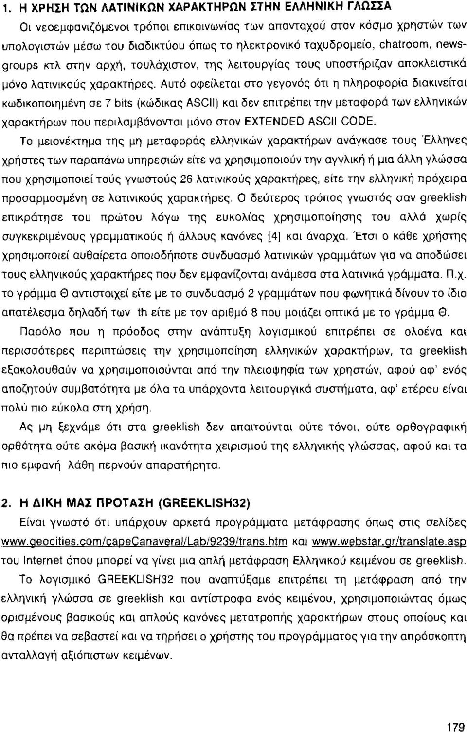 Αυτό οφείλεται στο γεγονός ότι η πληροφορία διακινείται κωδικοποιημένη σε 7 bits (κώδικας ASCII) και δεν επιτρέπει την μεταφορά των ελληνικών χαρακτήρων που περιλαμβάνονται μόνο στον EXTENDED ASCII