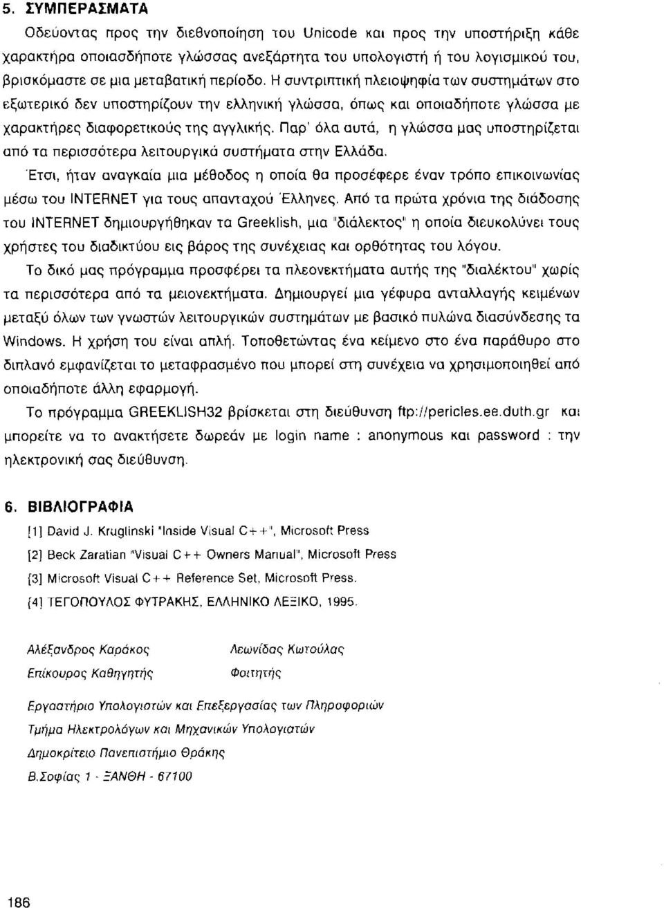 Παρ' όλα αυτά, η γλώσσα μας υποστηρίζεται από τα περισσότερα λειτουργικά συστήματα στην Ελλάδα.