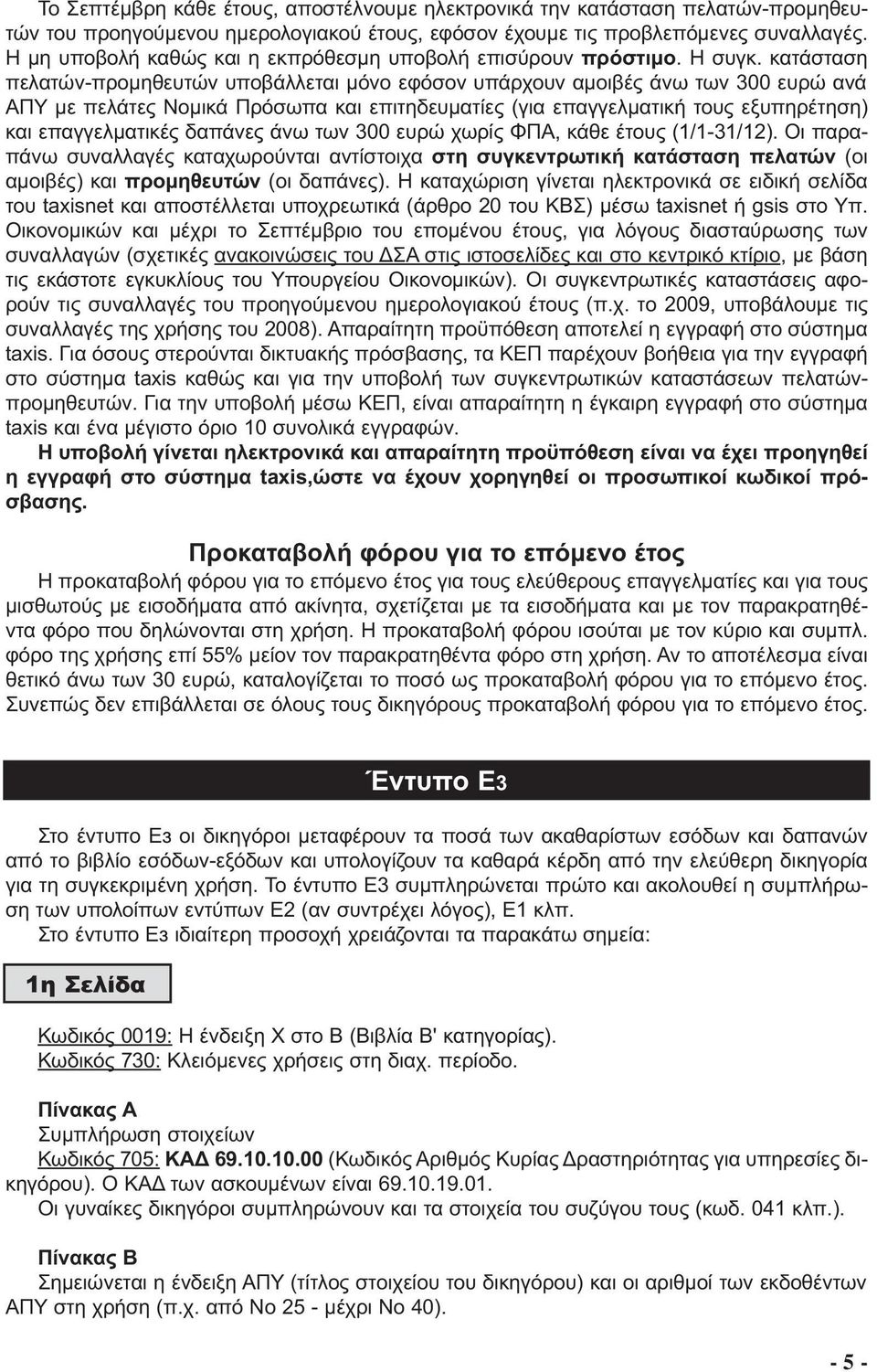 κατάσταση πελατών-προµηθευτών υποβάλλεται µόνο εφόσον υπάρχουν αµοιβές άνω των 300 ευρώ ανά ΑΠΥ µε πελάτες Νοµικά Πρόσωπα και επιτηδευµατίες (για επαγγελµατική τους εξυπηρέτηση) και επαγγελµατικές