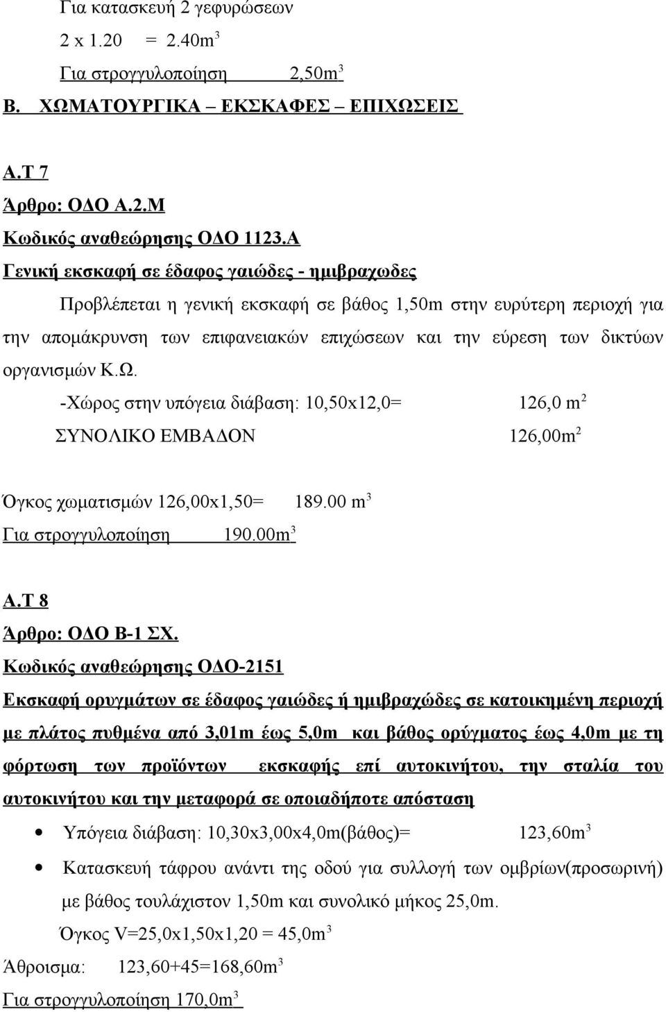 Κ.Ω. -Χώρος στην υπόγεια διάβαση: 10,50x12,0= 126,0 m 2 ΣΥΝΟΛΙΚΟ ΕΜΒΑΔΟΝ 126,00m 2 Όγκος χωματισμών 126,00x1,50= 189.00 m 3 Για στρογγυλοποίηση 190.00m 3 Α.Τ 8 Άρθρο: ΟΔΟ Β-1 ΣΧ.