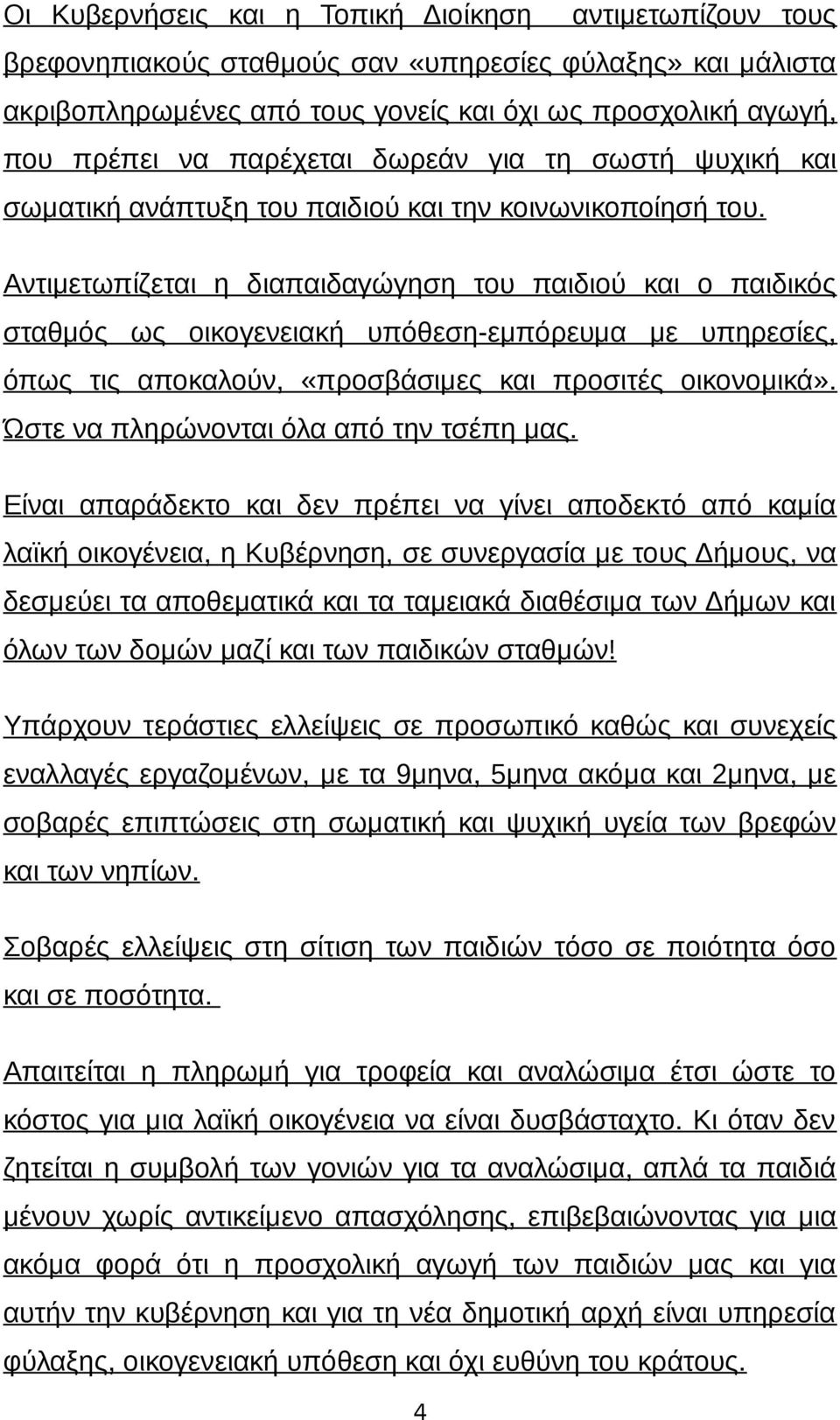 Αντιμετωπίζεται η διαπαιδαγώγηση του παιδιού και ο παιδικός σταθμός ως οικογενειακή υπόθεση-εμπόρευμα με υπηρεσίες, όπως τις αποκαλούν, «προσβάσιμες και προσιτές οικονομικά».