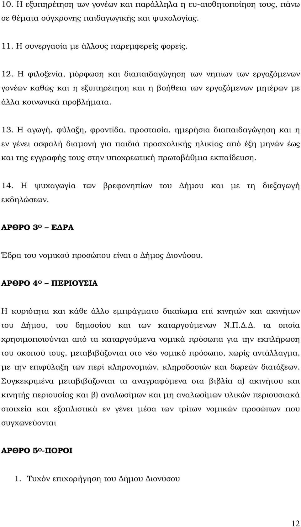 Η αγωγή, φύλαξη, φροντίδα, προστασία, ηµερήσια διαπαιδαγώγηση και η εν γένει ασφαλή διαµονή για παιδιά προσχολικής ηλικίας από έξη µηνών έως και της εγγραφής τους στην υποχρεωτική πρωτοβάθµια