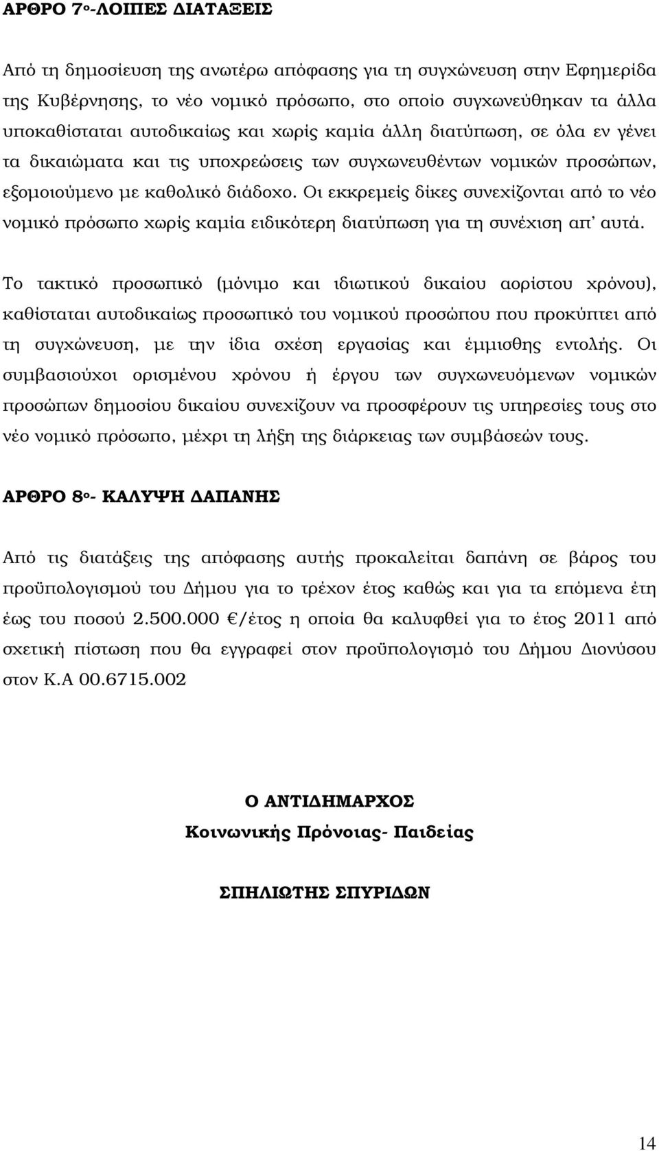 Οι εκκρεµείς δίκες συνεχίζονται από το νέο νοµικό πρόσωπο χωρίς καµία ειδικότερη διατύπωση για τη συνέχιση απ αυτά.