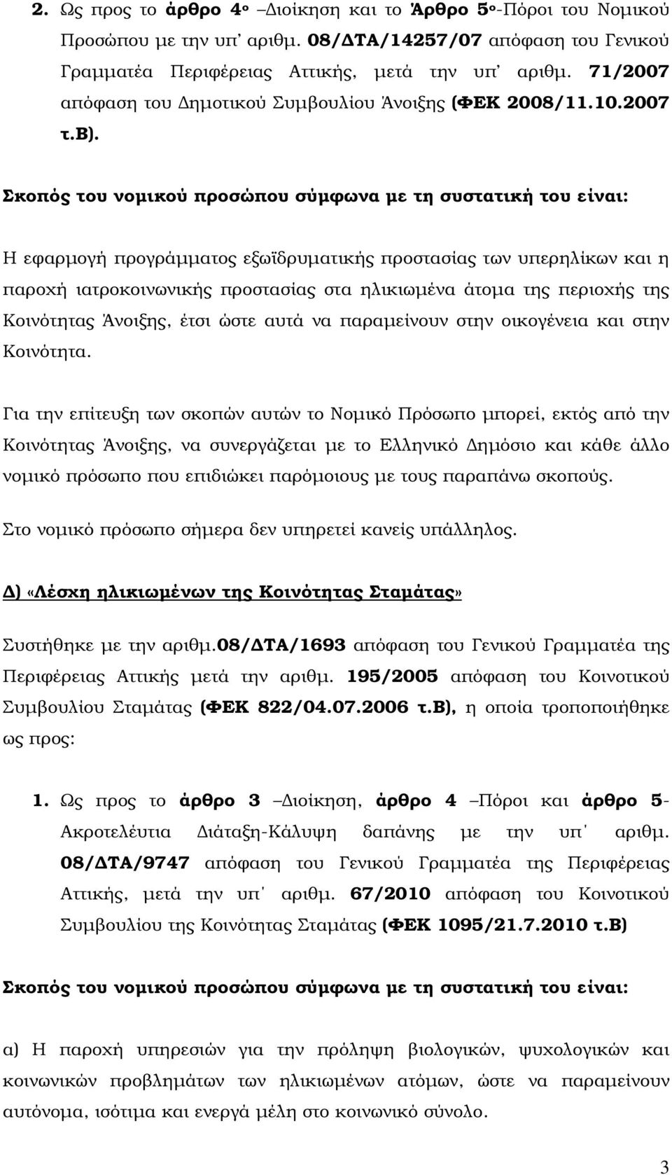 Σκοπός του νοµικού προσώπου σύµφωνα µε τη συστατική του είναι: Η εφαρµογή προγράµµατος εξωϊδρυµατικής προστασίας των υπερηλίκων και η παροχή ιατροκοινωνικής προστασίας στα ηλικιωµένα άτοµα της