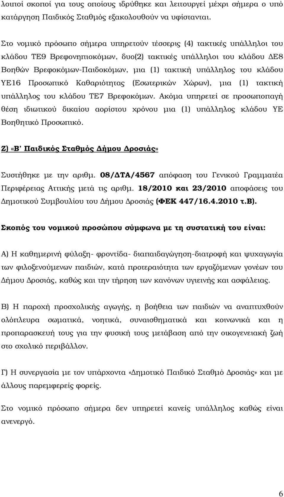κλάδου ΥΕ16 Προσωπικό Καθαριότητας (Εσωτερικών Χώρων), µια (1) τακτική υπάλληλος του κλάδου ΤΕ7 Βρεφοκόµων.