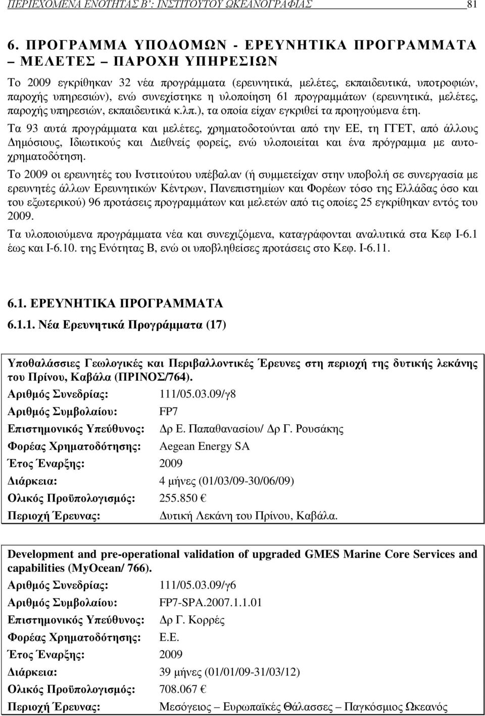 υλοποίηση 61 προγραµµάτων (ερευνητικά, µελέτες, παροχής υπηρεσιών, εκπαιδευτικά κ.λπ.), τα οποία είχαν εγκριθεί τα προηγούµενα έτη.