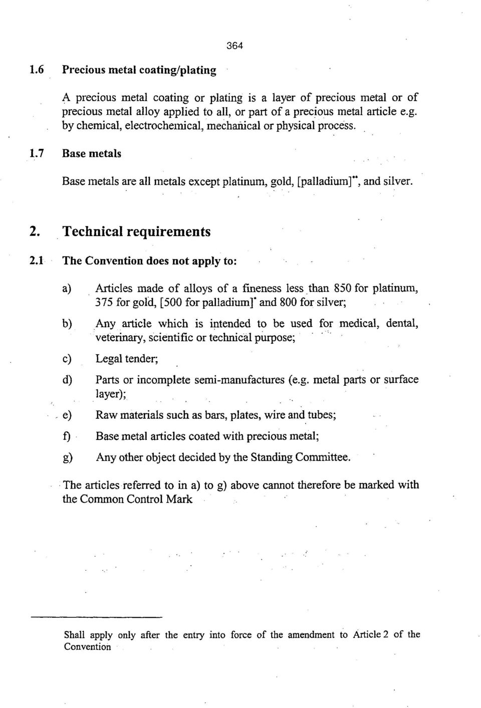 1 The Convention does not apply to: a) Articles made of alloys of a fineness less than 850 for platinum, 375 for gold, [500 for palladium]* and 800 for silver: b) Any article which is intended to be