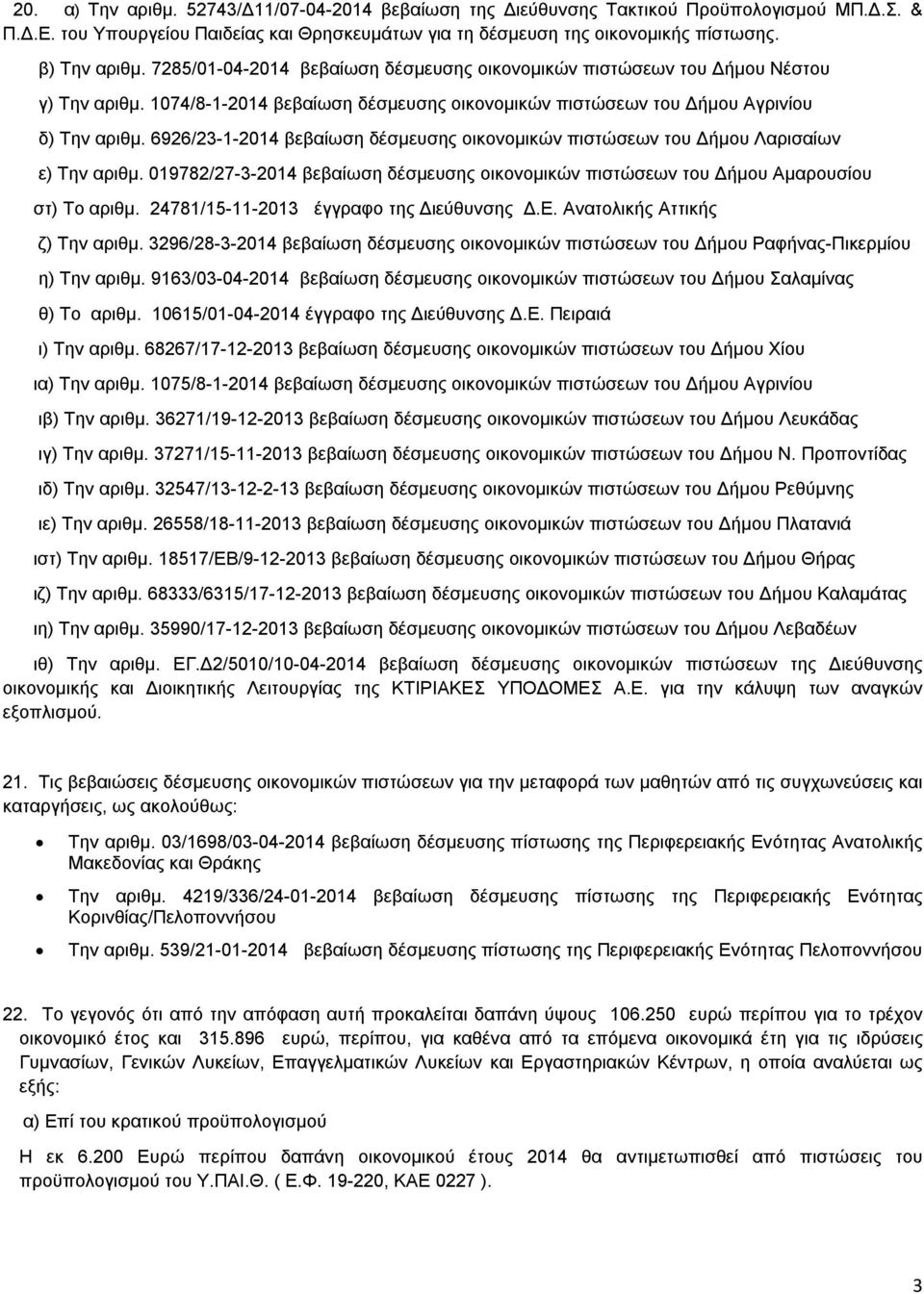6926/23-1-2014 βεβαίωση δέσμευσης οικονομικών πιστώσεων του Δήμου Λαρισαίων ε) Την αριθμ. 019782/27-3-2014 βεβαίωση δέσμευσης οικονομικών πιστώσεων του Δήμου Αμαρουσίου στ) Το αριθμ.