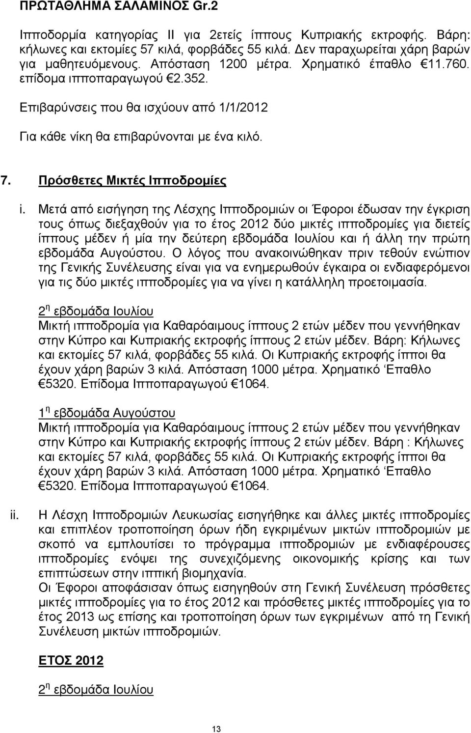 Μετά από εισήγηση της Λέσχης Ιπποδρομιών οι Έφοροι έδωσαν την έγκριση τους όπως διεξαχθούν για το έτος 2012 δύο μικτές ιπποδρομίες για διετείς ίππους μέδεν ή μία την δεύτερη εβδομάδα Ιουλίου και ή