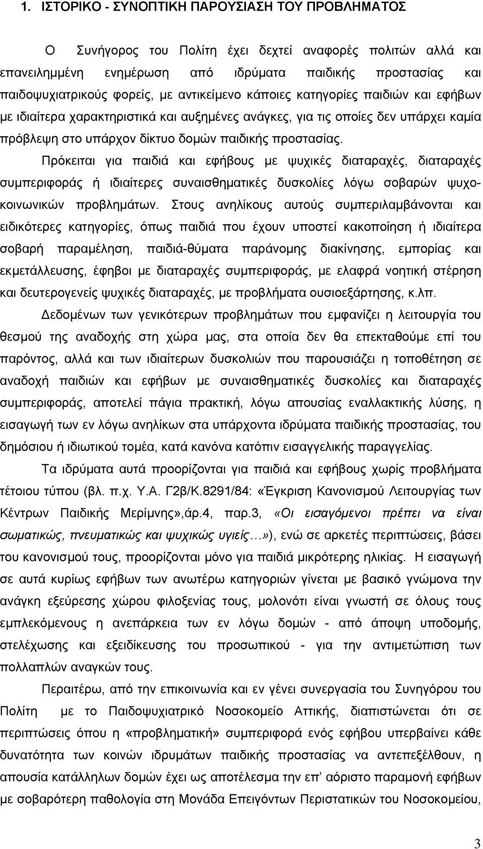 Πρόκειται για παιδιά και εφήβους µε ψυχικές διαταραχές, διαταραχές συµπεριφοράς ή ιδιαίτερες συναισθηµατικές δυσκολίες λόγω σοβαρών ψυχοκοινωνικών προβληµάτων.