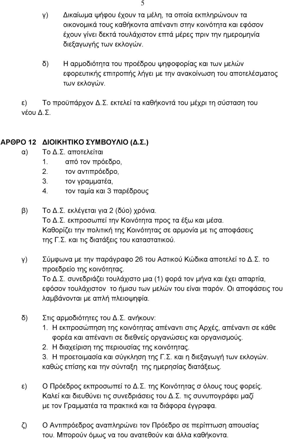 εκτελεί τα καθήκοντά του μέχρι τη σύσταση του νέου Δ.Σ. ΑΡΘΡΟ 12 ΔΙΟΙΚΗΤΙΚΟ ΣΥΜΒΟΥΛΙΟ (Δ.Σ.) α) Το Δ.Σ. αποτελείται 1. από τον πρόεδρο, 2. τον αντιπρόεδρο, 3. τον γραμματέα, 4.