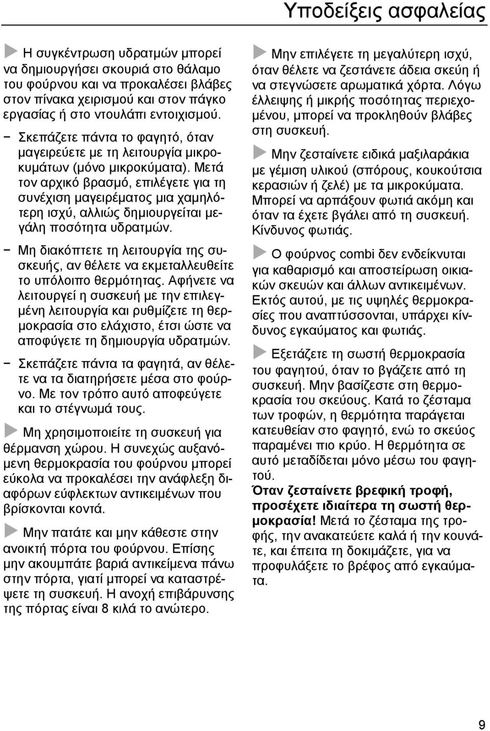 Μετά τον αρχικό βρασµό, επιλέγετε για τη συνέχιση µαγειρέµατος µια χαµηλότερη ισχύ, αλλιώς δηµιουργείται µεγάλη ποσότητα υδρατµών.
