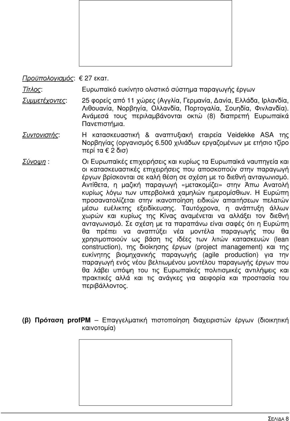 Φινλανδία). Ανάμεσά τους περιλαμβάνονται οκτώ (8) διαπρεπή Ευρωπαϊκά Πανεπιστήμια. Συντονιστής: H κατασκευαστική & αναπτυξιακή εταιρεία Veidekke ASA της Νορβηγίας (οργανισμός 6.