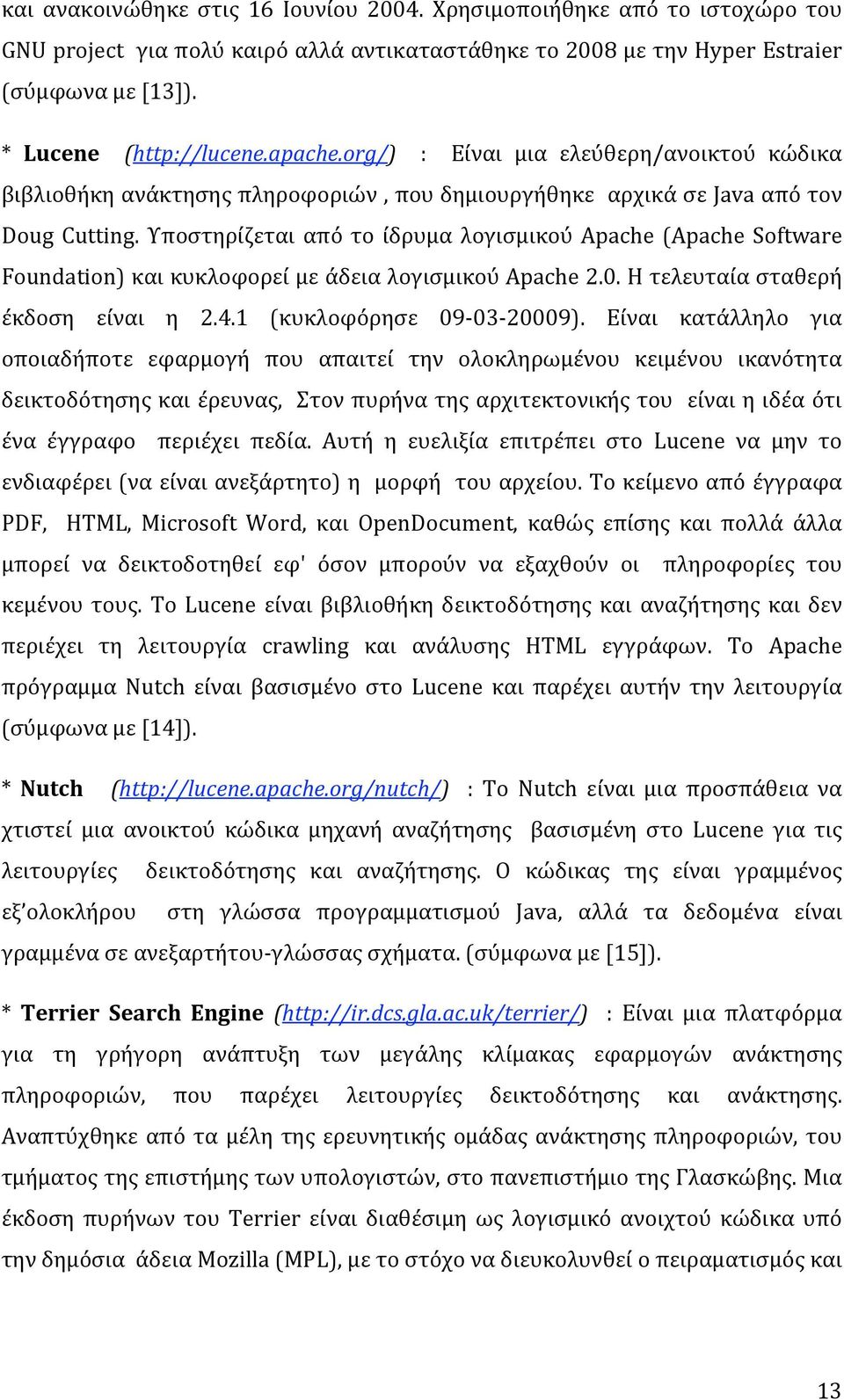 Υποστηρίζεται από το ίδρυμα λογισμικού Apache(Apache Software Foundation)καικυκλοφορείμεάδειαλογισμικούApache2.0.Ητελευταίασταθερή έκδοση είναι η 2.4.1 (κυκλοφόρησε 09 03 20009).