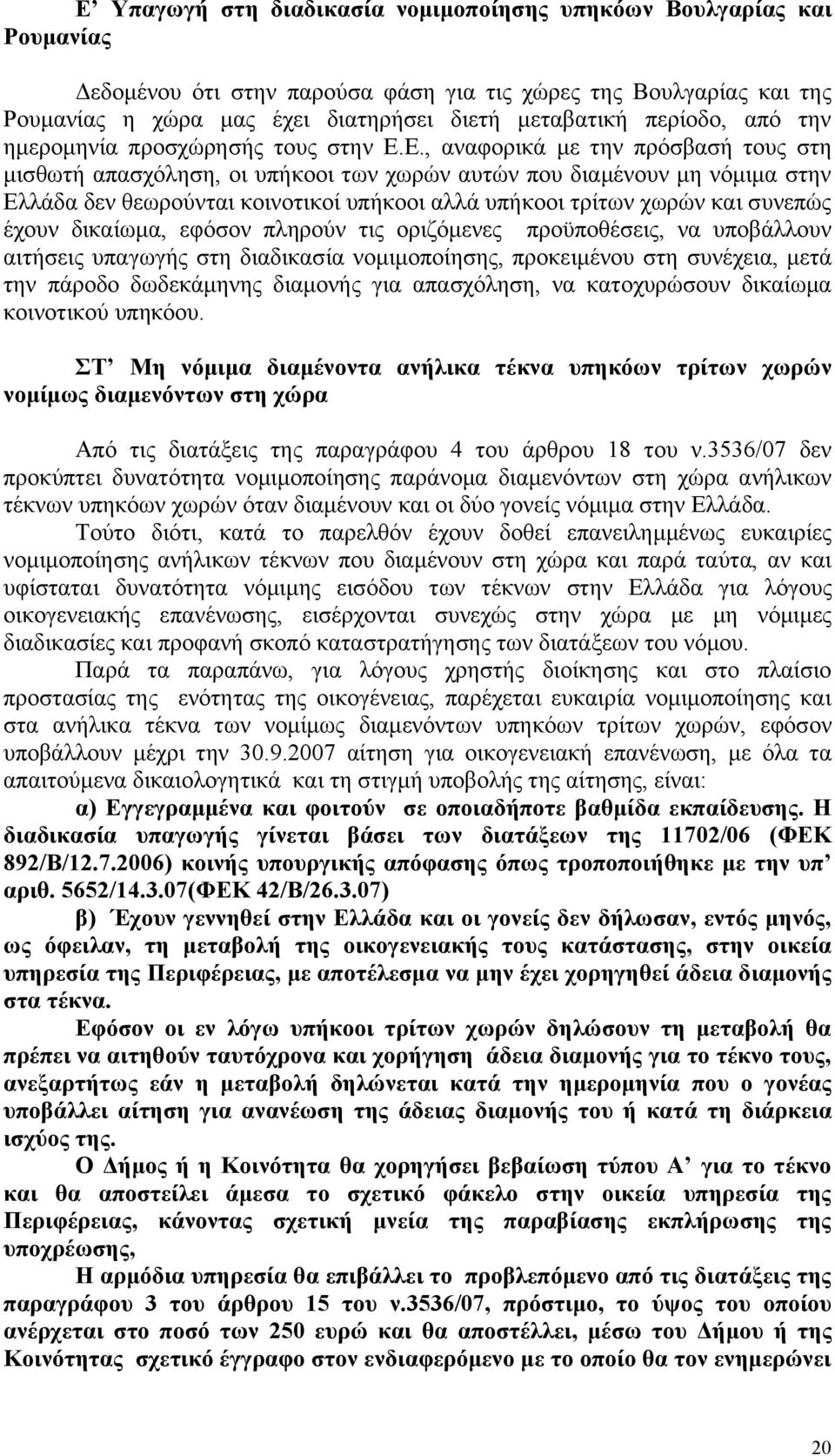 Ε., αναφορικά με την πρόσβασή τους στη μισθωτή απασχόληση, οι υπήκοοι των χωρών αυτών που διαμένουν μη νόμιμα στην Ελλάδα δεν θεωρούνται κοινοτικοί υπήκοοι αλλά υπήκοοι τρίτων χωρών και συνεπώς έχουν