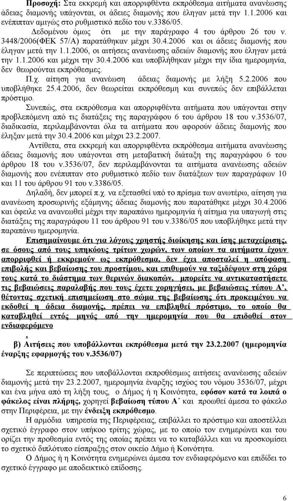 1.2006, οι αιτήσεις ανανέωσης αδειών διαμονής που έληγαν μετά την 1.1.2006 και μέχρι την 30.4.2006 και υποβλήθηκαν μέχρι την ίδια ημερομηνία, δεν θεωρούνται εκπρόθεσμες. Π.χ. αίτηση για ανανέωση άδειας διαμονής με λήξη 5.