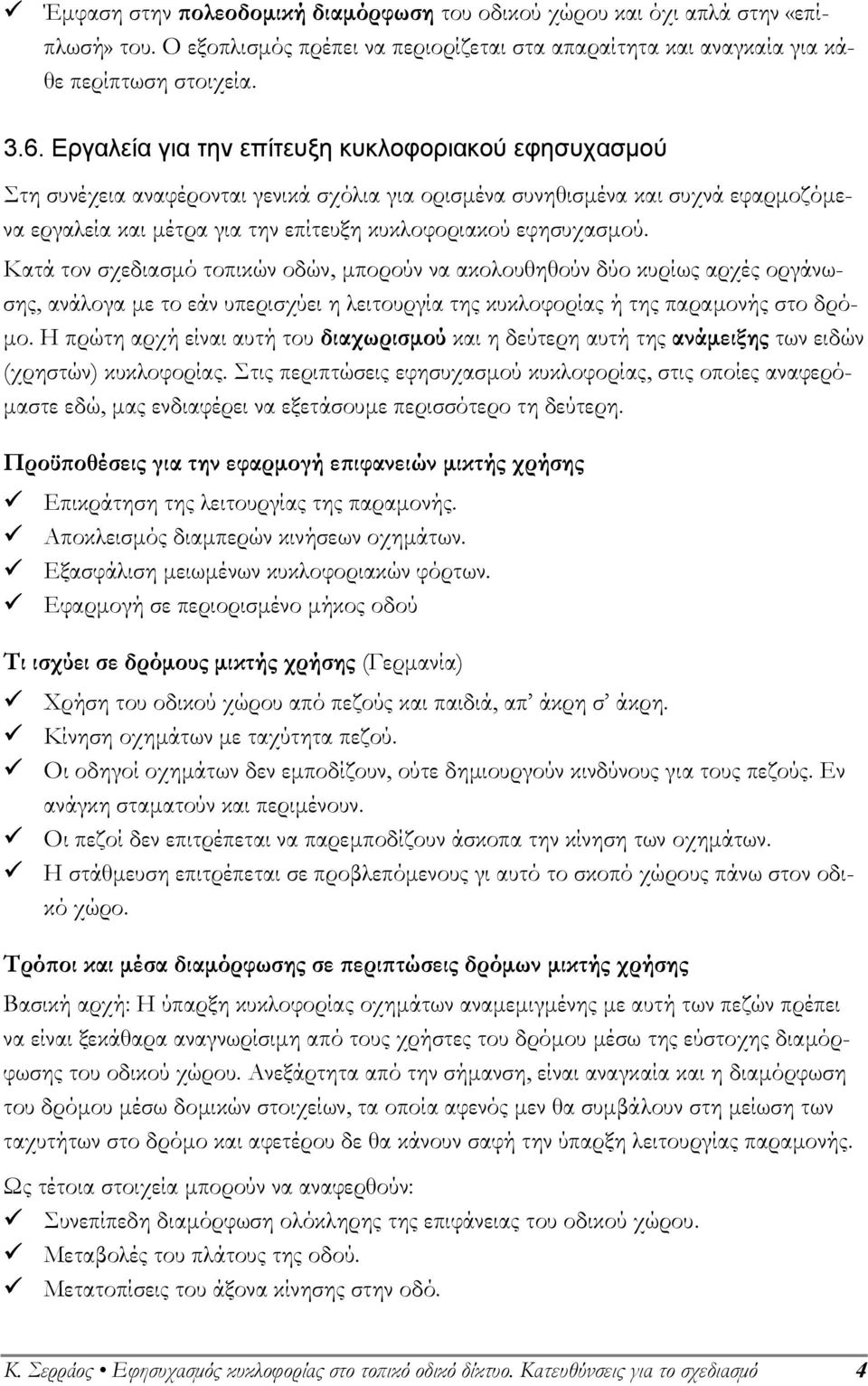 εφησυχασµού. Κατά τον σχεδιασµό τοπικών οδών, µπορούν να ακολουθηθούν δύο κυρίως αρχές οργάνωσης, ανάλογα µε το εάν υπερισχύει η λειτουργία της κυκλοφορίας ή της παραµονής στο δρό- µο.