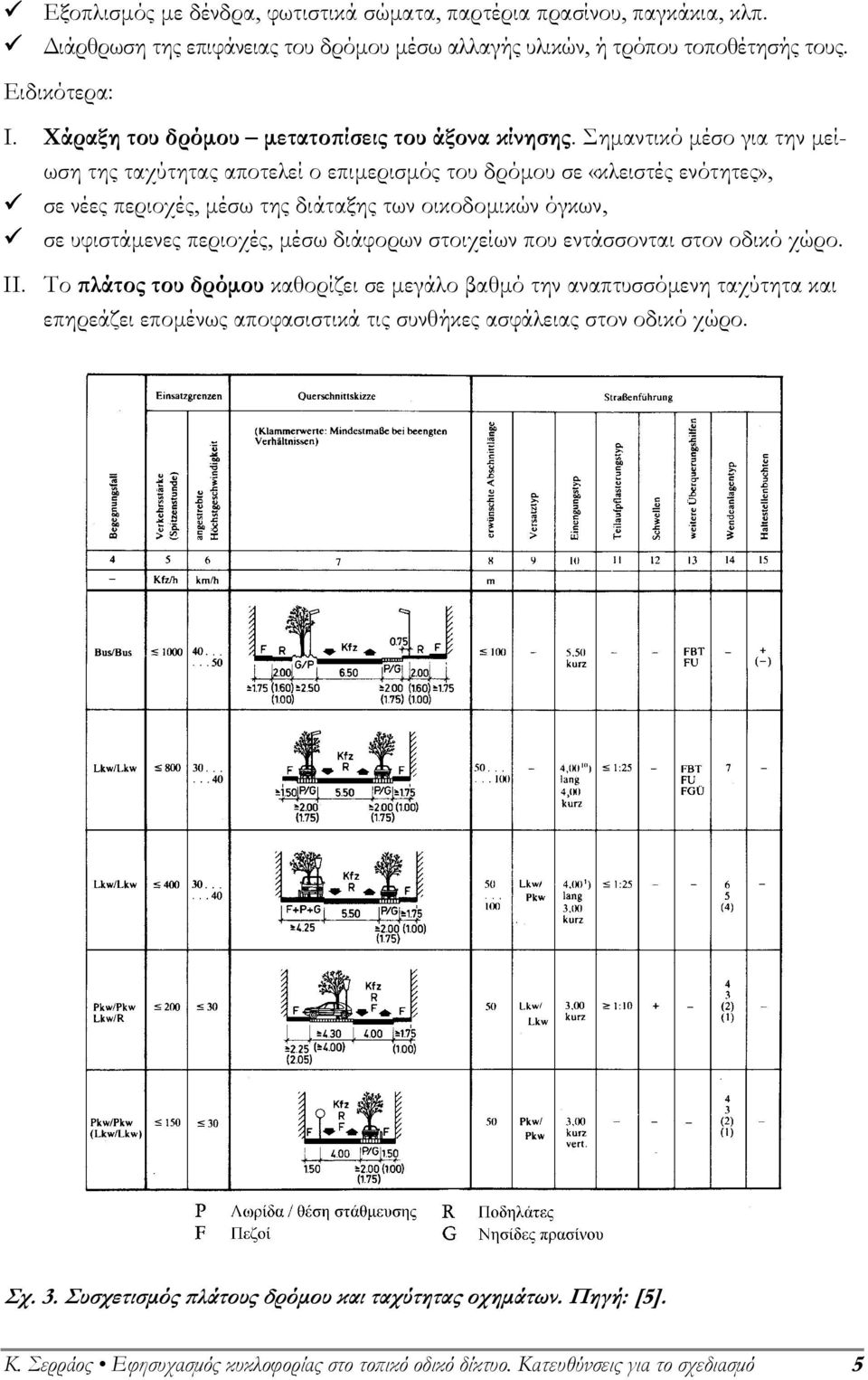 Σηµαντικό µέσο για την µείωση της ταχύτητας αποτελεί ο επιµερισµός του δρόµου σε «κλειστές ενότητες», σε νέες περιοχές, µέσω της διάταξης των οικοδοµικών όγκων, σε υφιστάµενες περιοχές, µέσω