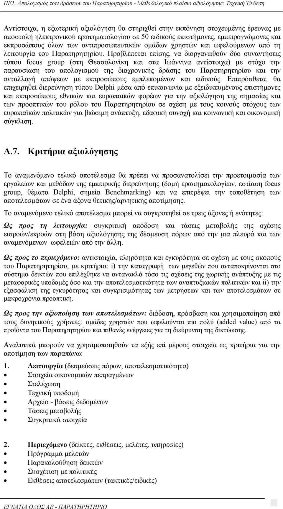 Προβλέπεται επίσης, να διοργανωθούν δύο συναντήσεις τύπου focus group (στη Θεσσαλονίκη και στα Ιωάννινα αντίστοιχα) με στόχο την παρουσίαση του απολογισμού της διαχρονικής δράσης του Παρατηρητηρίου