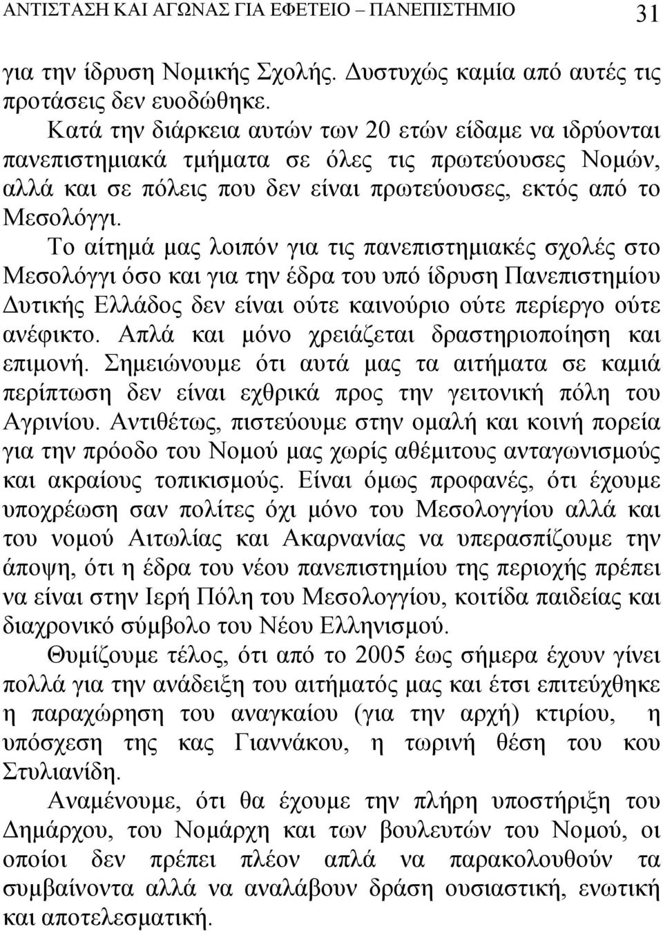 Το αίτημά μας λοιπόν για τις πανεπιστημιακές σχολές στο Μεσολόγγι όσο και για την έδρα του υπό ίδρυση Πανεπιστημίου Δυτικής Ελλάδος δεν είναι ούτε καινούριο ούτε περίεργο ούτε ανέφικτο.