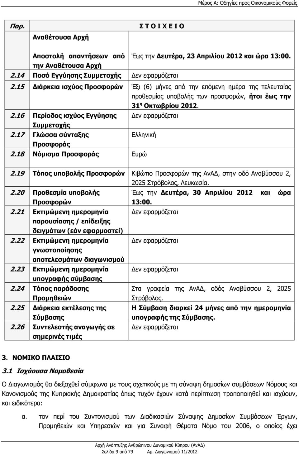 17 Γλώσσα σύνταξης Ελληνική Προσφοράς 2.18 Νόμισμα Προσφοράς Ευρώ 2.19 Τόπος υποβολής Προσφορών Κιβώτιο Προσφορών της ΑνΑ, στην οδό Αναβύσσου 2, 2025 Στρόβολος, Λευκωσία. 2.20 Προθεσμία υποβολής Έως την Δευτέρα, 30 Απριλίου 2012 και ώρα Προσφορών 13:00.