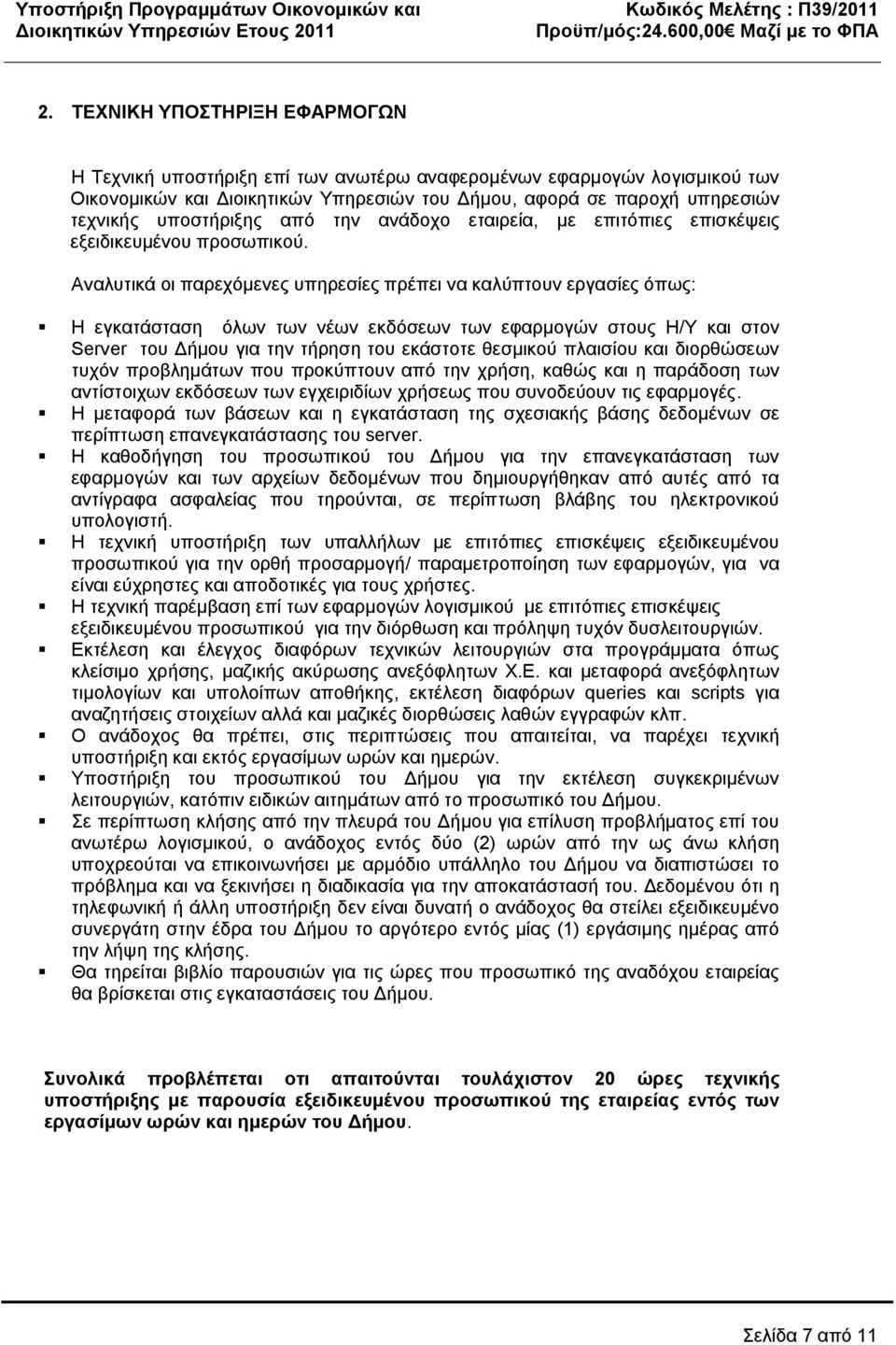 Αναλυτικά οι παρεχόμενες υπηρεσίες πρέπει να καλύπτουν εργασίες όπως: Η εγκατάσταση όλων των νέων εκδόσεων των εφαρμογών στους Η/Υ και στον Server του Δήμου για την τήρηση του εκάστοτε θεσμικού