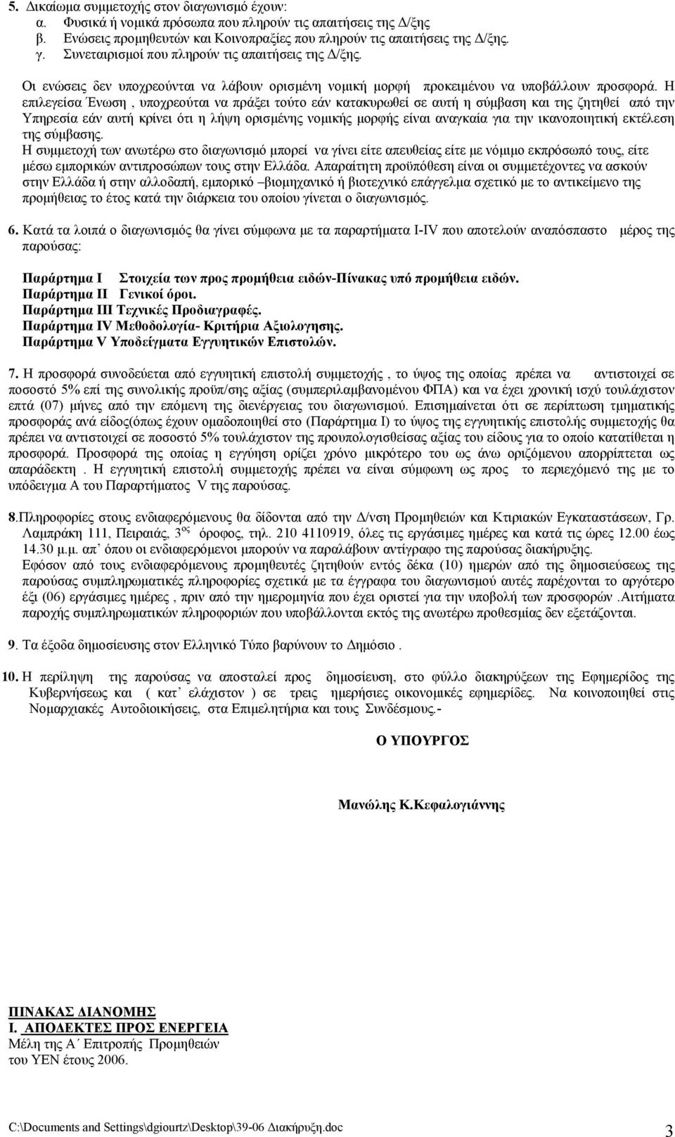 Η επιλεγείσα Ένωση, υποχρεούται να πράξει τούτο εάν κατακυρωθεί σε αυτή η σύμβαση και της ζητηθεί από την Υπηρεσία εάν αυτή κρίνει ότι η λήψη ορισμένης νομικής μορφής είναι αναγκαία για την