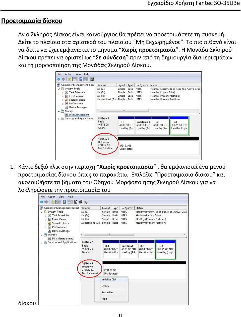Η Μονάδα Σκληρού Δίσκου πρέπει να οριστεί ως Σε σύνδεση πριν από τη δημιουργία διαμερισμάτων και τη μορφοποίηση της Μονάδας Σκληρού Δίσκου. 1.