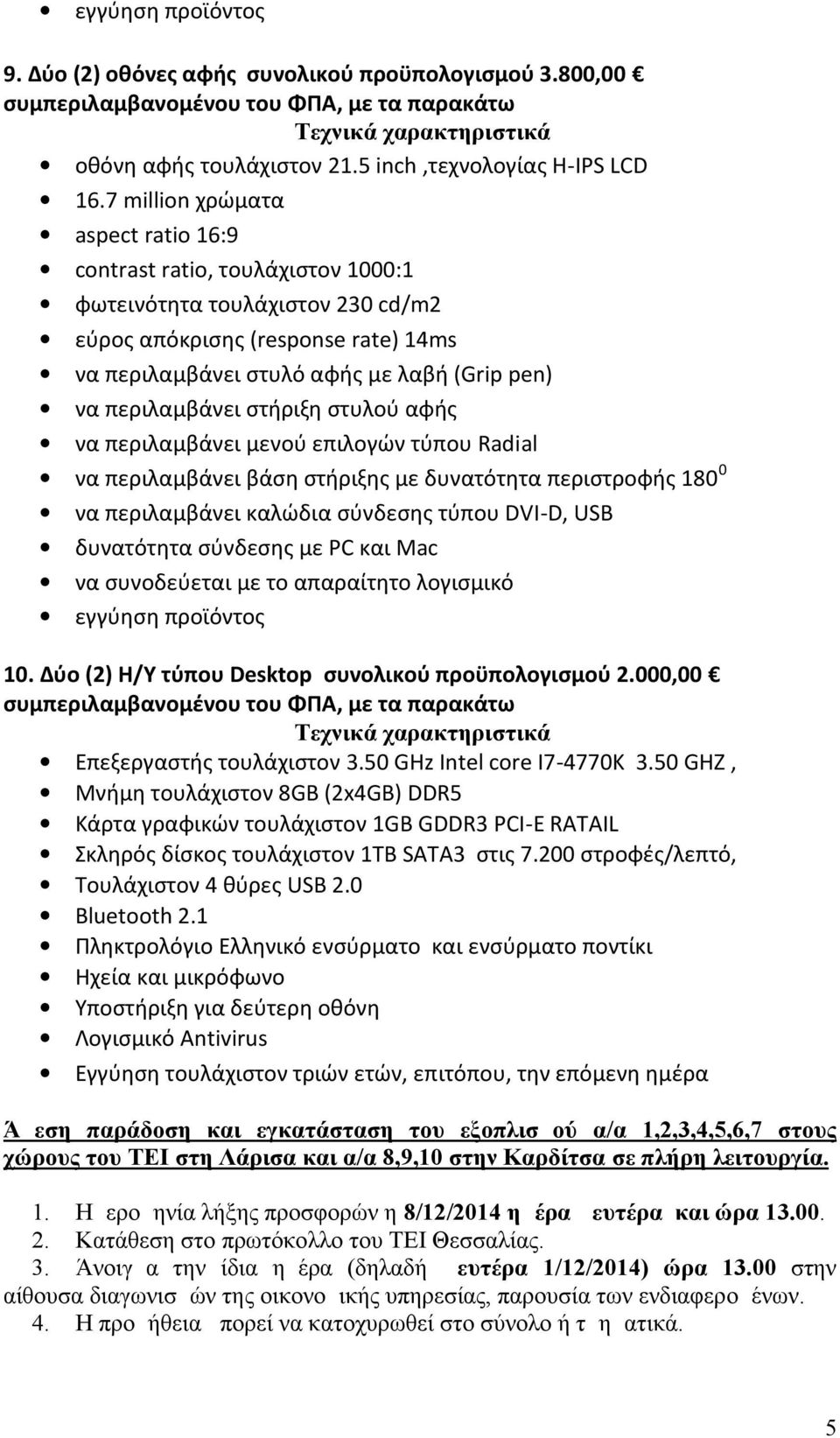 περιλαμβάνει στήριξη στυλού αφής να περιλαμβάνει μενού επιλογών τύπου Radial να περιλαμβάνει βάση στήριξης με δυνατότητα περιστροφής 180 0 να περιλαμβάνει καλώδια σύνδεσης τύπου DVI-D, USB δυνατότητα