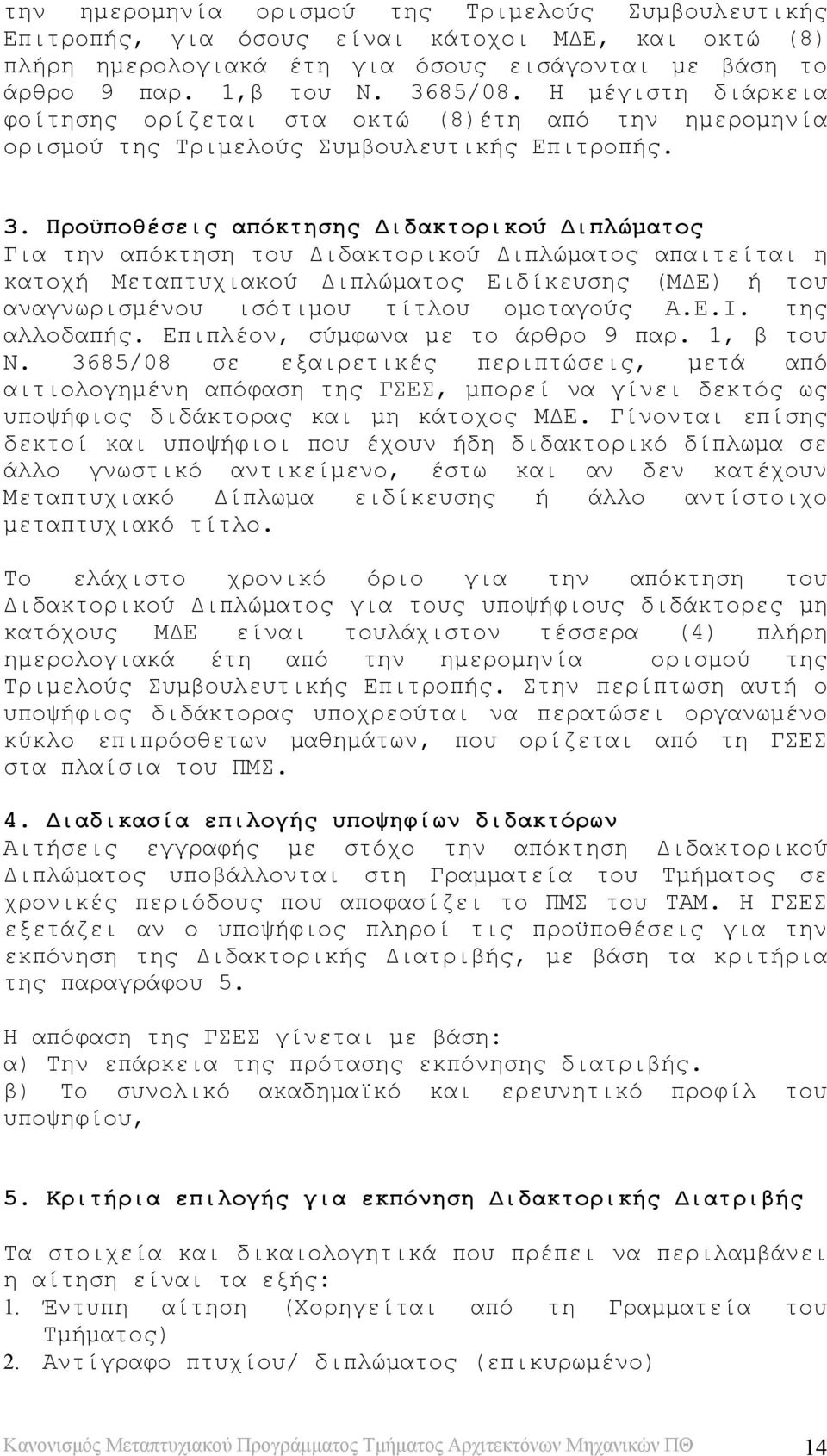 Προϋποθέσεις απόκτησης Διδακτορικού Διπλώματος Για την απόκτηση του Διδακτορικού Διπλώματος απαιτείται η κατοχή Μεταπτυχιακού Διπλώματος Ειδίκευσης (ΜΔΕ) ή του αναγνωρισμένου ισότιμου τίτλου