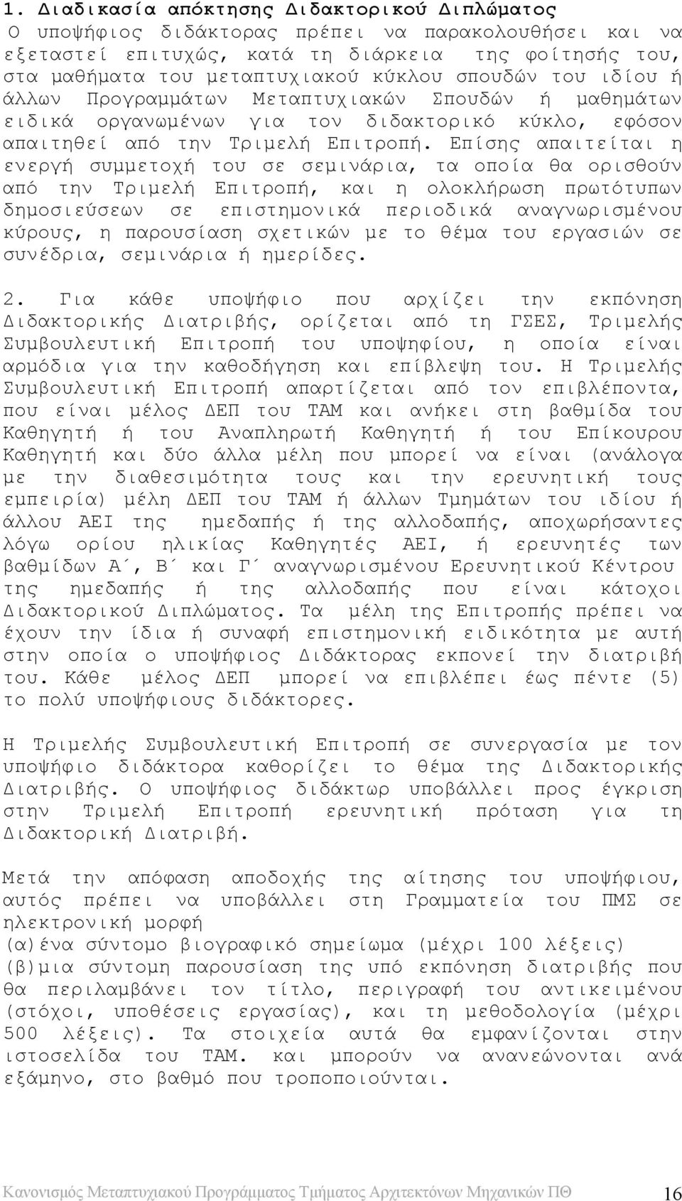 Επίσης απαιτείται η ενεργή συμμετοχή του σε σεμινάρια, τα οποία θα ορισθούν από την Τριμελή Επιτροπή, και η ολοκλήρωση πρωτότυπων δημοσιεύσεων σε επιστημονικά περιοδικά αναγνωρισμένου κύρους, η