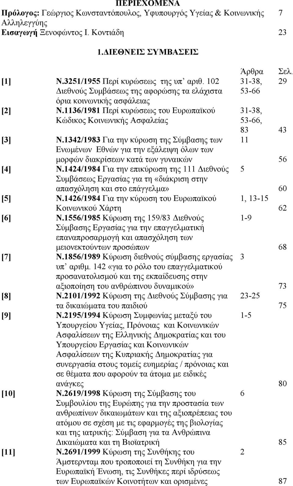 1342/1983 Για την κύρωση της Σύµβασης των Ενωµένων Εθνών για την εξάλειψη όλων των µορφών διακρίσεων κατά των γυναικών [4] Ν.