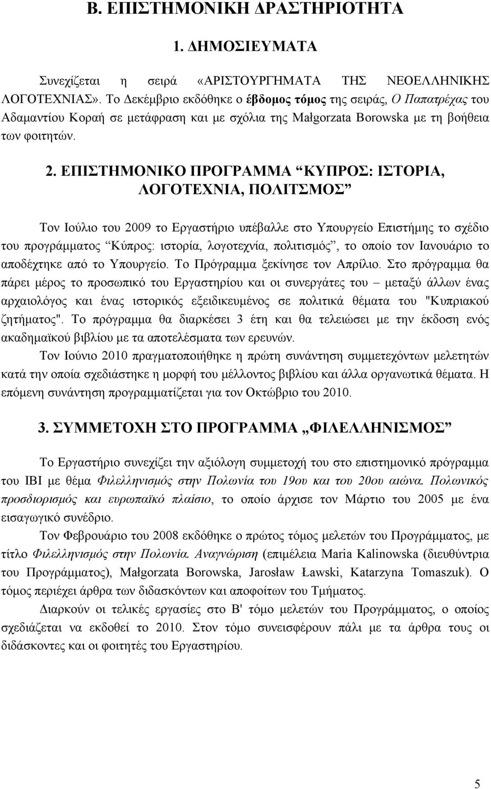 ΕΠΙΣΤΗΜΟΝΙΚΟ ΠΡΟΓΡΑΜΜΑ ΚΥΠΡΟΣ: ΙΣΤΟΡΙΑ, ΛΟΓΟΤΕΧΝΙΑ, ΠΟΛΙΤΣΜΟΣ Τον Ιούλιο του 2009 το Εργαστήριο υπέβαλλε στο Υπουργείο Επιστήμης το σχέδιο του προγράμματος Κύπρος: ιστορία, λογοτεχνία, πολιτισμός, το