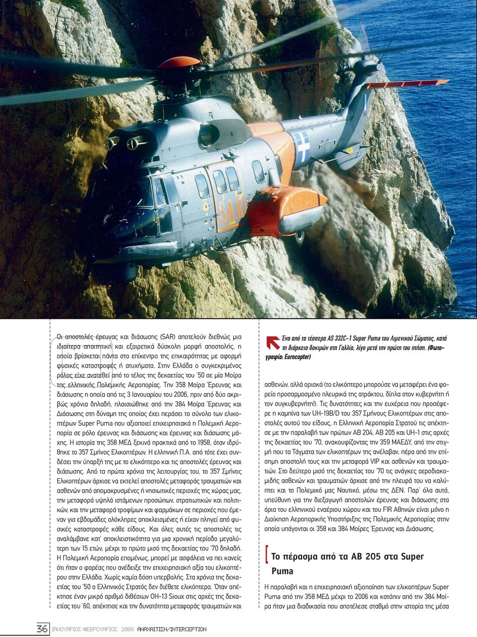 Την 358 Μοίρα Έρευνας και διάσωσης η οποία από τις 3 Ιανουαρίου του 2006, πριν από δύο ακριβώς χρόνια δηλαδή, πλαισιώθηκε από την 384 Μοίρα Έρευνας και ιάσωσης στη δύναµη της οποίας έχει περάσει το