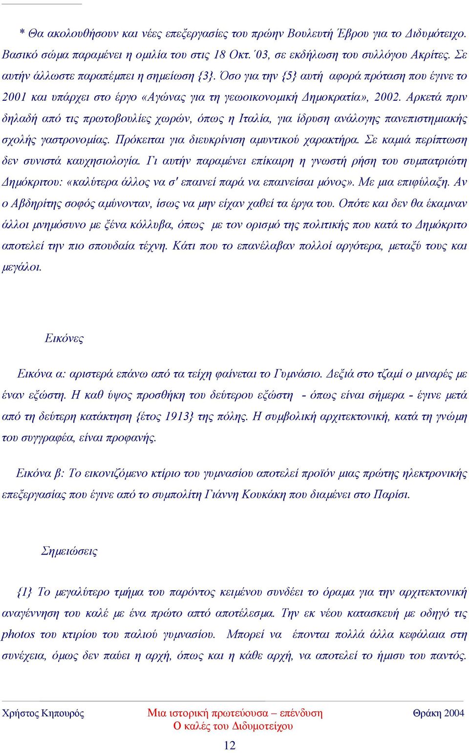 Αρκετά πριν δηλαδή από τις πρωτοβουλίες χωρών, όπως η Ιταλία, για ίδρυση ανάλογης πανεπιστηµιακής σχολής γαστρονοµίας. Πρόκειται για διευκρίνιση αµυντικού χαρακτήρα.