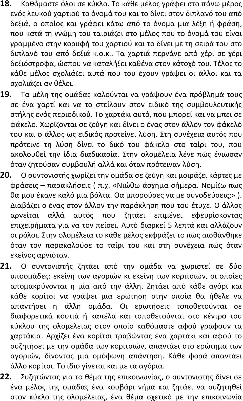 στο μέλος που το όνομά του είναι γραμμένο στην κορυφή του χαρτιού και το δίνει με τη σειρά του στο διπλανό του από δεξιά κ.ο.κ.. Τα χαρτιά περνάνε από χέρι σε χέρι δεξιόστροφα, ώσπου να καταλήξει καθένα στον κάτοχό του.